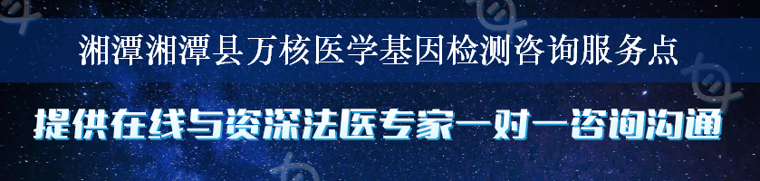 湘潭湘潭县万核医学基因检测咨询服务点